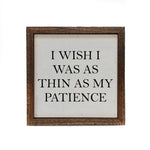 I Wish I Was As Thin As My Patience Small Box Sign